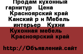 Продам кухонный гарнитур › Цена ­ 5 000 - Красноярский край, Канский р-н Мебель, интерьер » Кухни. Кухонная мебель   . Красноярский край